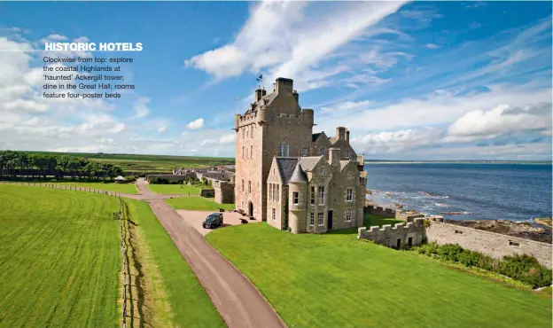  ??  ?? HISTORIC HOTELS Clockwise from top: explore the coastal Highlands at ‘haunted’ Ackergill tower; dine in the Great Hall; rooms feature four-poster beds