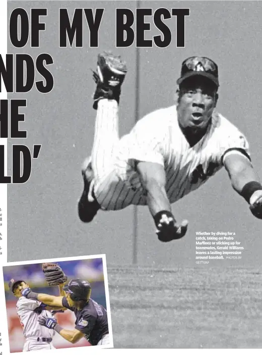  ?? GETTY/AP PHOTOS BY ?? Whether by diving for a catch, taking on Pedro Martinez or sticking up for teammates, Gerald Williams leaves a lasting impression around baseball.