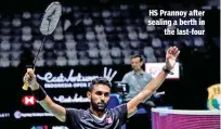  ?? Photo: Badminton Photo ?? HS Prannoy after sealing a berth in the last-four