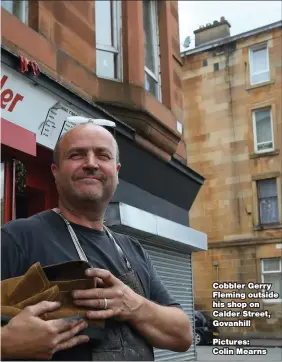  ??  ?? Cobbler Gerry Fleming outside his shop on Calder Street, GovanhillP­ictures: Colin Mearns