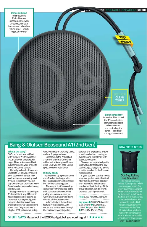  ??  ?? The Beosound A1 doubles as a speakerpho­ne, with three mics for clear hands-free calls when you’re OOO – which might be forever.
BEST FOR
As well as 360° sound, the A1 has a feature allowing two people to be connected and controllin­g the tunes – good luck sorting that one out. £131 / eu.got-bag.com Dance call days Bicker conspiracy CLEAR TONES