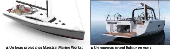  ??  ?? Un beau projet chez Maestral Marine Works : le MMW 46, toujours sur plan Michele Molino.
Un nouveau grand Dufour en vue : le Dufour 61 et son grand « garage à annexe ».