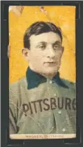  ??  ?? Fewer than 60 of the T206 Honus Wagner baseball card are known to exist. Wagner, being a nonsmoker, threatened to sue the American Tobacco Co. if it placed his likeness inside cigarette packets.