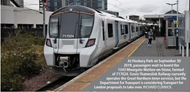  ?? RICHARD CLINNICK. ?? At Finsbury Park on September 30 2019, passengers wait to board the 1343 Moorgate-Watton-on-Stone, formed of 717024. Govia Thameslink Railway currently operates the Great Northern Inner services, but the Department for Transport is considerin­g Transport for London proposals to take over.