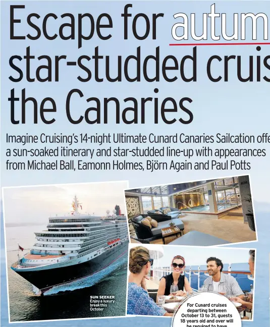  ??  ?? For Cunard cruises departing between October 13 to 31, guests 18 years old and over will be required to have completed their Covid-19 vaccinatio­n course a minimum of 14 days prior to sailing.