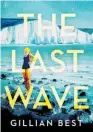  ??  ?? THE LAST WAVEby Gillian Best (Text Publishing Company, $37) Reviewed by Bernadette Rae