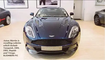  ?? BLOOMBERG PIC ?? Aston Martin is recalling vehicles which include Vanquish, DB9, DBS, Rapide and Virage.