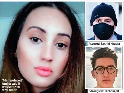  ??  ?? ‘Manipulate­d’: Amira said it was safer to stay silent
Accused: Rachid Khadla ‘Strangled’: Hicham, 18