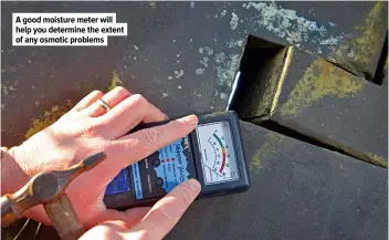  ?? ?? A good moisture meter will help you determine the extent of any osmotic problems