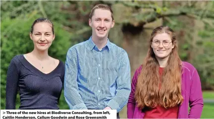  ?? ?? Three of the new hires at Biodiverse Consulting, from left, Caitlin Henderson, Callum Goodwin and Rose Greensmith