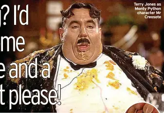  ?? ?? Terry Jones as Monty Python character Mr Creosote