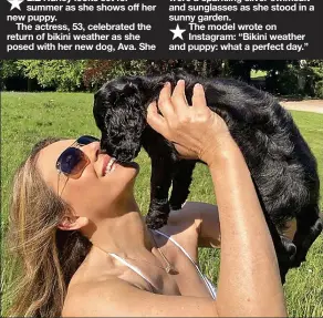  ??  ?? LIZ Hurley looks set for summer as she shows off her new puppy.
The actress, 53, celebrated the return of bikini weather as she posed with her new dog, Ava. She wore a sparkling silver swimsuit and sunglasses as she stood in a sunny garden.
The model wrote on Instagram: “Bikini weather and puppy: what a perfect day.”