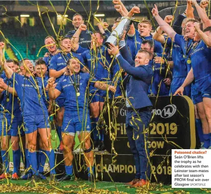  ?? SPORTSFILE ?? Poisoned chalice? Seán O’Brien lifts the trophy as he celebrates with then Leinster team-mates after last season’s PRO14 final win over Glasgow