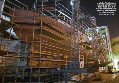  ??  ?? Le choix d’Astilleros de Mallorca, constructe­ur dédié aussi bien à la marine marchande qu’au yachting, rappelle celui du chantier Goole Shipyard en 1938.