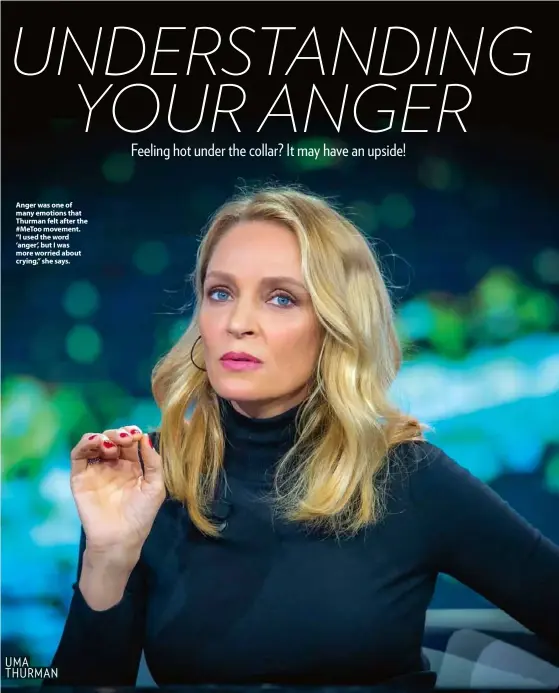  ??  ?? Anger was one of many emotions that Thurman felt after the #MeToo movement. “I used the word ‘anger’, but I was more worried about crying,” she says.
UMA THURMAN