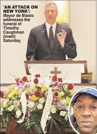  ??  ?? ‘AN ATTACK ON NEW YORK’: Mayor de Blasio addresses the funeral of Timothy Caughman (inset) Saturday.