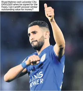  ??  ?? Riyad Mahrez cost Leicester City £450,000 when he signed for the Foxes. Can Cardiff uncover similar outstandin­g value for money?