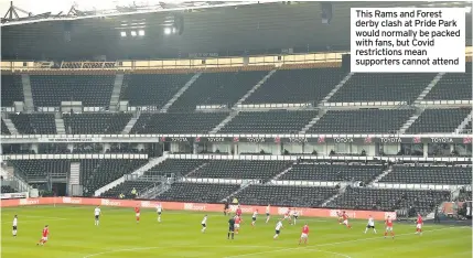  ??  ?? This Rams and Forest derby clash at Pride Park would normally be packed with fans, but Covid restrictio­ns mean supporters cannot attend