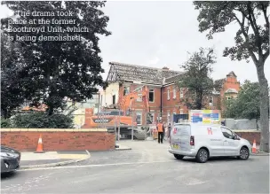  ??  ?? The drama took place at the former Boothroyd Unit, which is being demolished