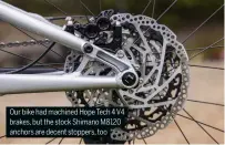  ?? ?? Our bike had machined Hope Tech 4 V4 brakes, but the stock Shimano M8120 anchors are decent stoppers, too