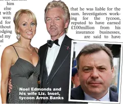  ??  ?? Noel Edmonds and his wife Liz. Inset, tycoon Arron Banks