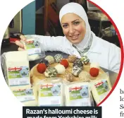  ??  ?? razan’s halloumi cheese is made from yorkshire milk