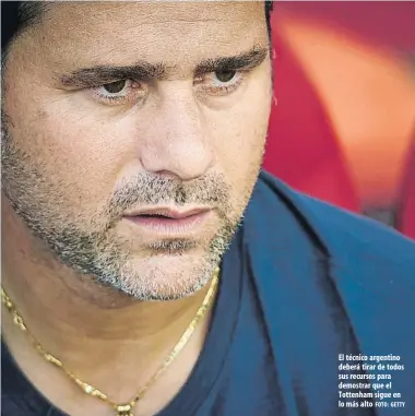 ?? FOTO: GETTY ?? El técnico argentino deberá tirar de todos sus recursos para demostrar que el Tottenham sigue en lo más alto