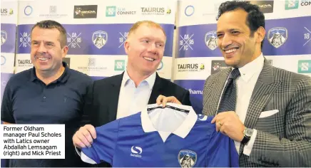  ??  ?? Former Oldham manager Paul Scholes with Latics owner Abdallah Lemsagam (right) and Mick Priest