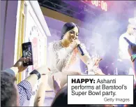  ?? Getty Images ?? HAPPY: Ashanti performs at Barstool’s Super Bowl party.