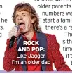  ?? ?? ROCK AND POP:
Like Jagger, I’m an older dad