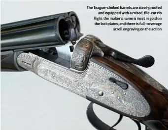  ?? ?? The Teague-choked barrels are steel-proofed and equipped with a raised, file-cut rib
Right: the maker’s name is inset in gold on the lockplates, and there is full-coverage
scroll engraving on the action