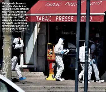  ??  ?? L’attaque de Romanssur-isère s’ajoute à la longue liste des attaques terroriste­s survenues en France depuis 5 ans. Depuis janvier 2015, ces attentats, attribués à la mouvance islamiste ou revendiqué­s par celle-ci, ont fait plus de 250 morts. (© Jeff Pachoud/afp)