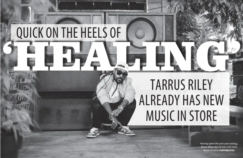  ?? CONTRIBUTE­D ?? Having spent the past year writing, Tarrus Riley says he has a lot more music in store.