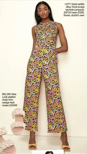  ?? ?? LEFT: Oasis petite ditsy floral scuba keyhole jumpsuit, £87.20 (was £109). Shoes, stylist’s own