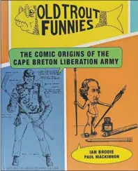  ??  ?? Paul (Moose) MacKinnon’s iconic undergroun­d comic books from the 1970s, Old Trout Funnies are available in book form from Cape Breton University Press. "Old Trout Funnies: The Comic Origins of the Cape Breton Liberation Army" ($19.95, Cape Breton...