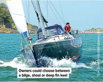  ??  ?? Owners could choose between a bilge, shoal or deep fin keel