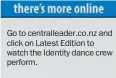  ??  ?? Go to centrallea­der.co.nz and click on Latest Edition to watch the Identity dance crew perform.