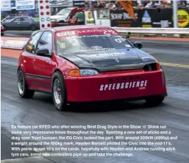  ??  ?? Ex feature car KFED who after winning Best Drag Style in the Show ‘n’ Shine ran some very impressive times throughout the day. Sporting a new set of slicks and a drag spec front bumper, the EG Civic looked the part. With around 300kW (400hp) and a...