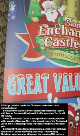 ??  ?? IF YOU go to visit a castle this Christmas make sure it’s an enchanted one!
Enniscorth­y Castle has been replaced for the festive season with Santa’s Enchanted Castle which offers plenty of fun for all the family.
Santa’s Enchanted Castle is a magical...