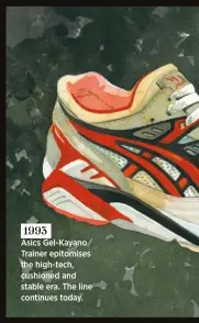  ??  ?? 1993 Asics Gel-kayano Trainer epitomises the high-tech, cushioned and stable era. The line continues today.