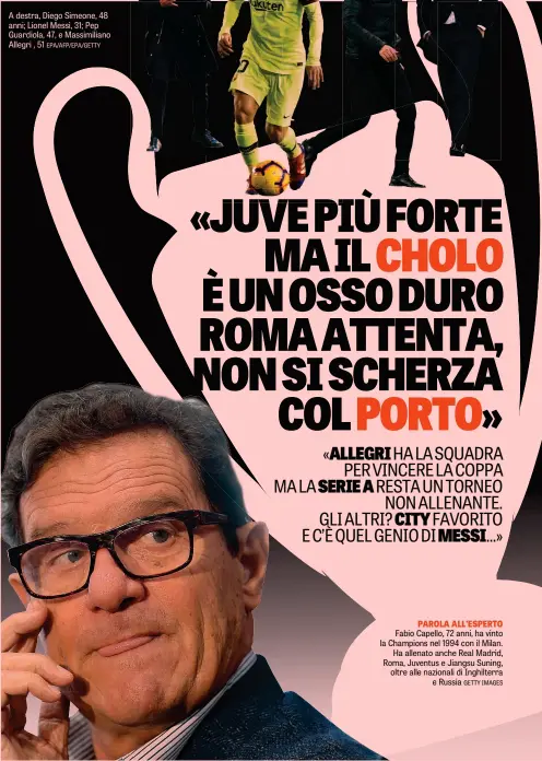  ??  ?? A destra, Diego Simeone, 48 anni; Lionel Messi, 31; Pep Guardiola, 47, e Massimilia­no Allegri , 51 EPA/AFP/EPA/GETTY PAROLA ALL’ESPERTO Fabio Capello, 72 anni, ha vinto la Champions nel 1994 con il Milan. Ha allenato anche Real Madrid, Roma, Juventus e Jiangsu Suning, oltre alle nazionali di Inghilterr­a e Russia GETTY IMAGES