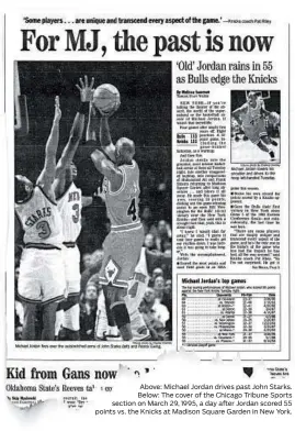  ??  ?? Above: Michael Jordan drives past John Starks. Below: The cover of the Chicago Tribune Sports section on March 29, 1995, a day after Jordan scored 55 points vs. the Knicks at Madison Square Garden in New York.