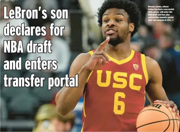  ?? AP ?? Bronny James, whose father has had a successful NBA career, will enter the NBA draft and has also entered the transfer portal after one season at USC.