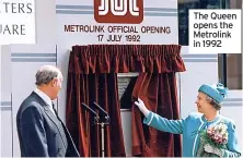  ?? ?? The Queen opens the Metrolink in 1992