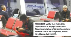  ??  ?? PASSENGERS wait for their flight at the departure area of Boryspil Internatio­nal Airport as an airplane of Ukraine Internatio­nal Airlines is seen in the background, outside Kiev, Ukraine, Oct. 24, 2015.