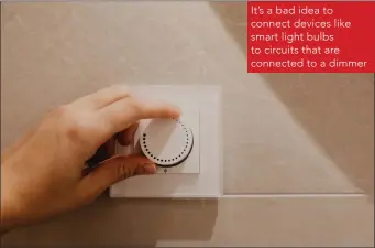  ??  ?? It’s a bad idea to connect devices like smart light bulbs to circuits that are connected to a dimmer