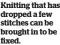  ?? ?? Knitting that has dropped a few stitches can be brought in to be fixed.