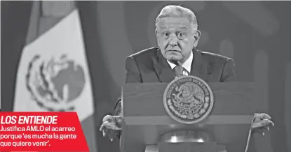  ?? ?? LOS ENTIENDE Justifica AMLO el acarreo porque ‘es mucha la gente que quiere venir’.