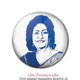  ??  ?? Lila Poonawalla First woman managing director of an engineerin­g MNC in India, when she headed Alfa Laval in 1987