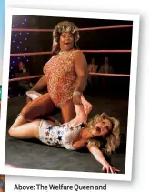  ??  ?? Above: The Welfare Queen and Liberty Belle in action in the ring